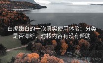 白虎嫩白的一次真实使用体验：分类是否清晰，对找内容有没有帮助