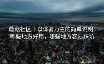 蘑菇社区｜以体验为主的简单说明：哪些地方好用，哪些地方容易踩坑