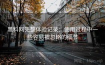 黑料网完整体验记录：使用过程中一些容易被忽略的细节