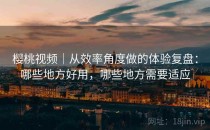 樱桃视频｜从效率角度做的体验复盘：哪些地方好用，哪些地方需要适应