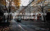 老用户总结的秀人网秘籍：热门内容趋势与年度数据解读