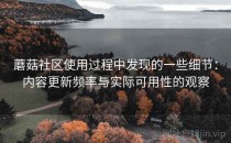 蘑菇社区使用过程中发现的一些细节：内容更新频率与实际可用性的观察