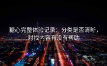 糖心完整体验记录：分类是否清晰，对找内容有没有帮助