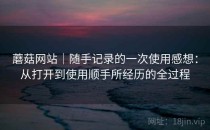 蘑菇网站｜随手记录的一次使用感想：从打开到使用顺手所经历的全过程