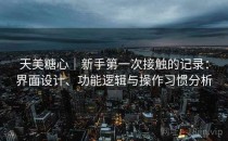 天美糖心｜新手第一次接触的记录：界面设计、功能逻辑与操作习惯分析