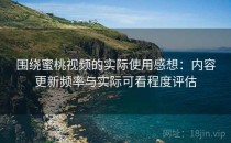 围绕蜜桃视频的实际使用感想：内容更新频率与实际可看程度评估