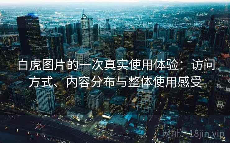 白虎图片的一次真实使用体验：访问方式、内容分布与整体使用感受  第1张
